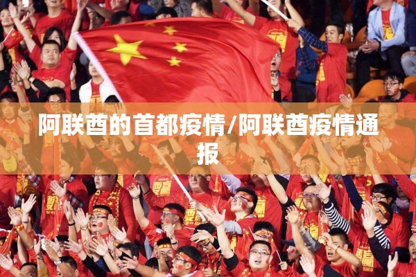 阿联酋的首都疫情/阿联酋疫情通报