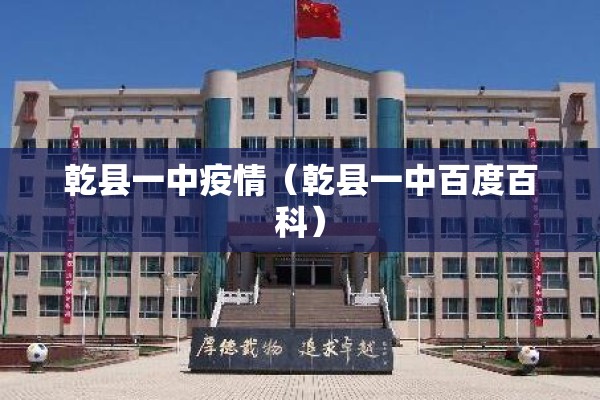 乾县一中疫情(乾县一中百度百科) 乾县一中疫情(乾县一中百度百科)