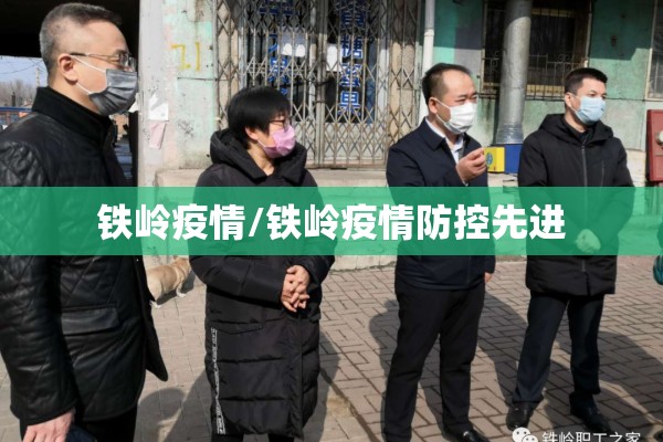 铁岭疫情/铁岭疫情防控先进 铁岭疫情/铁岭疫情防控先进