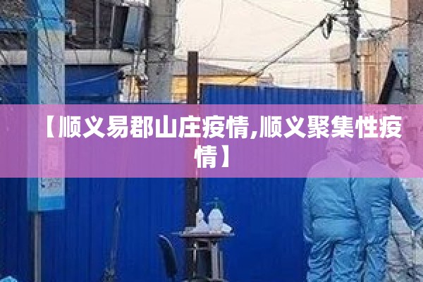 【顺义易郡山庄疫情,顺义聚集性疫情】 【顺义易郡山庄疫情,顺义聚集性疫情】