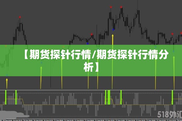 【期货探针行情/期货探针行情分析】 【期货探针行情/期货探针行情分析】