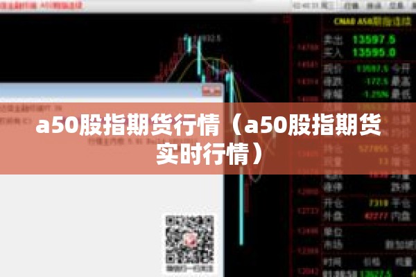 a50股指期货行情(a50股指期货实时行情) a50股指期货行情(a50股指期货实时行情)