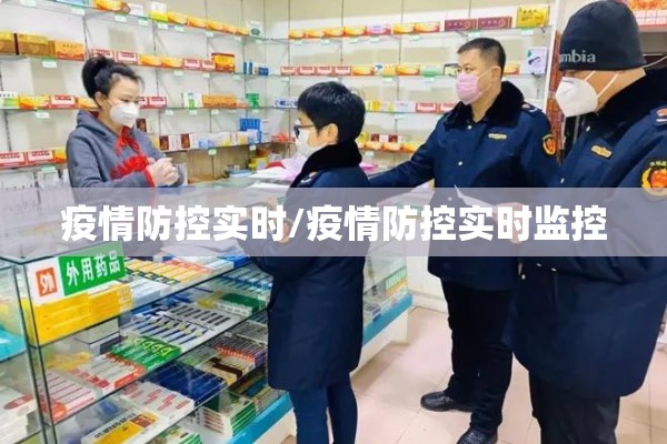疫情防控实时/疫情防控实时监控 疫情防控实时/疫情防控实时监控
