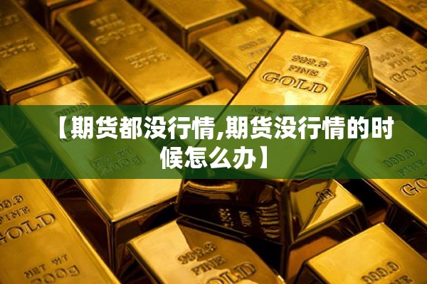 黄金期货是啥行情/黄金期货介绍