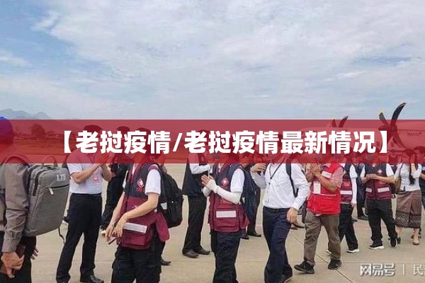 【老挝疫情/老挝疫情最新情况】