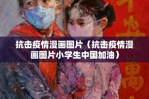 抗击疫情漫画图片（抗击疫情漫画图片小学生中国加油）