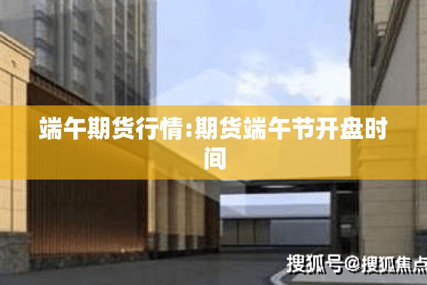 端午期货行情:期货端午节开盘时间
