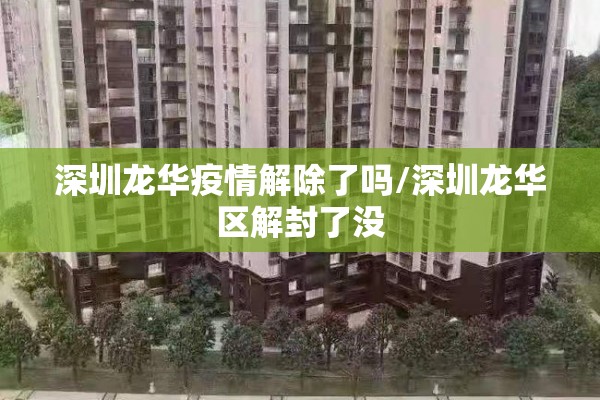 深圳龙华疫情解除了吗/深圳龙华区解封了没