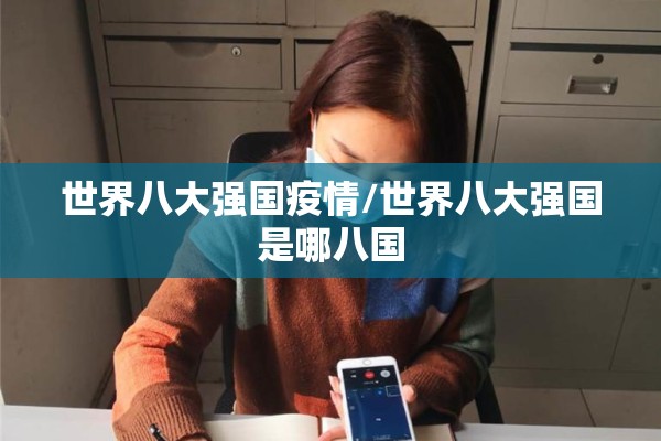 世界八大强国疫情/世界八大强国是哪八国 世界八大强国疫情/世界八大强国是哪八国