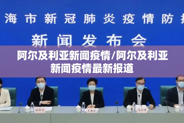阿尔及利亚新闻疫情/阿尔及利亚新闻疫情最新报道