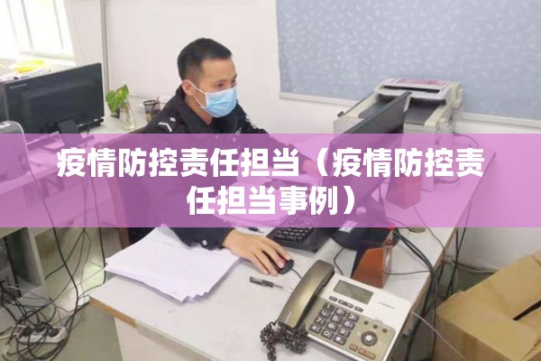 疫情防控责任担当(疫情防控责任担当事例) 疫情防控责任担当(疫情防控责任担当事例)