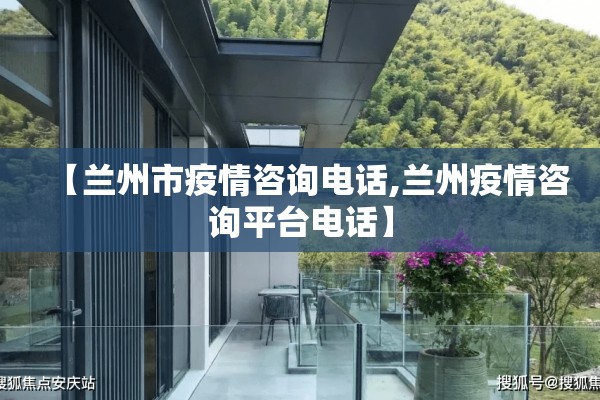 【兰州市疫情咨询电话,兰州疫情咨询平台电话】