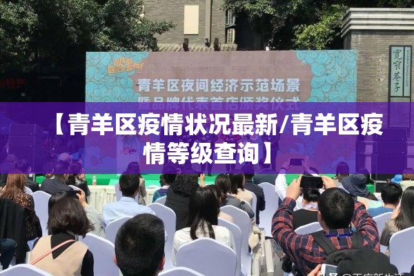 【青羊区疫情状况最新/青羊区疫情等级查询】 【青羊区疫情状况最新/青羊区疫情等级查询】