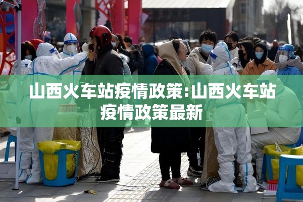 山西火车站疫情政策:山西火车站疫情政策最新 山西火车站疫情政策:山西火车站疫情政策最新