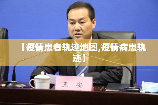 【疫情患者轨迹地图,疫情病患轨迹】