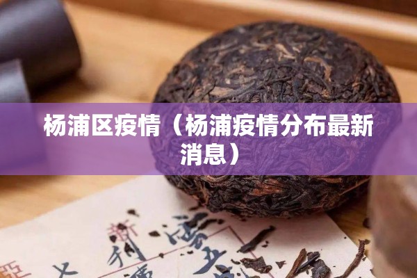 杨浦区疫情(杨浦疫情分布最新消息) 杨浦区疫情(杨浦疫情分布最新消息)