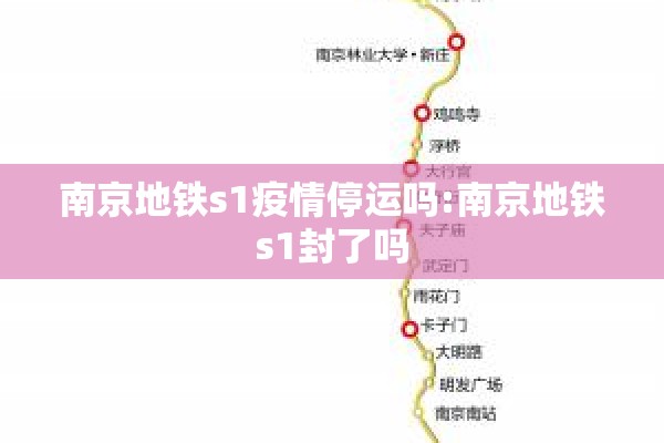 南京地铁s1疫情停运吗:南京地铁s1封了吗 南京地铁s1疫情停运吗:南京地铁s1封了吗