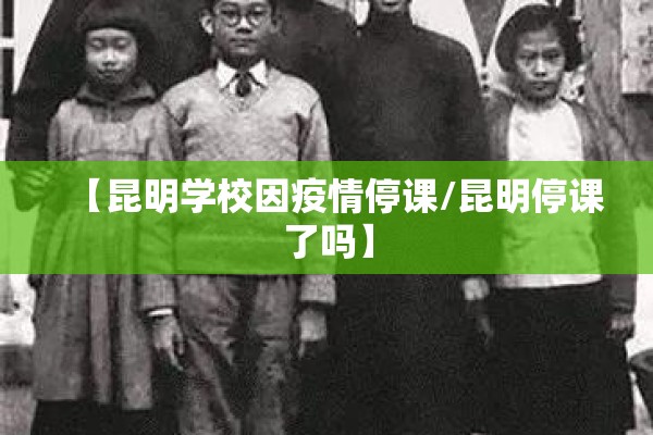 【昆明学校因疫情停课/昆明停课了吗】 【昆明学校因疫情停课/昆明停课了吗】
