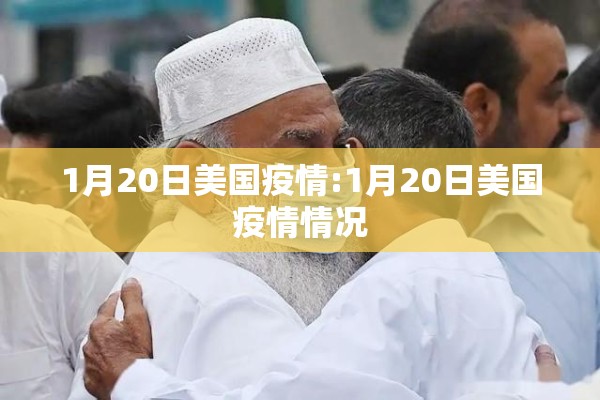 1月20日美国疫情:1月20日美国疫情情况 1月20日美国疫情:1月20日美国疫情情况