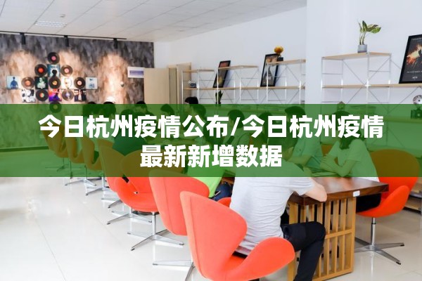 今日杭州疫情公布/今日杭州疫情最新新增数据 今日杭州疫情公布/今日杭州疫情最新新增数据