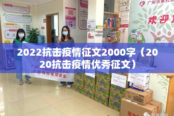 2022抗击疫情征文2000字(2020抗击疫情优秀征文) 2022抗击疫情征文2000字(2020抗击疫情优秀征文)