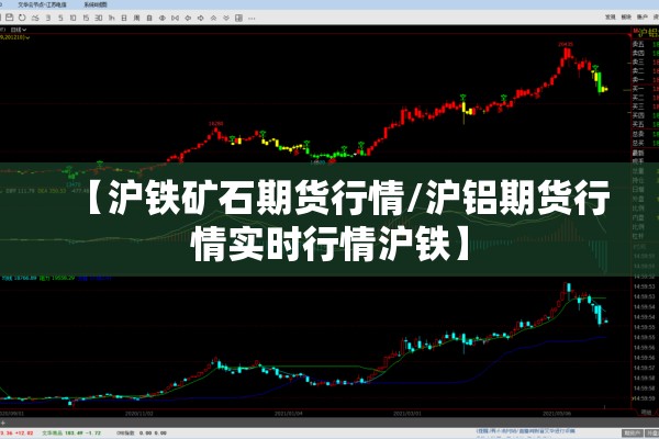 【沪铁矿石期货行情/沪铝期货行情实时行情沪铁】 【沪铁矿石期货行情/沪铝期货行情实时行情沪铁】