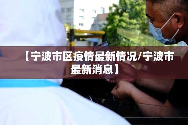 【宁波市区疫情最新情况/宁波市最新消息】 【宁波市区疫情最新情况/宁波市最新消息】