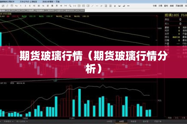 期货玻璃行情（期货玻璃行情分析）