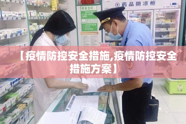 【疫情防控安全措施,疫情防控安全措施方案】 【疫情防控安全措施,疫情防控安全措施方案】