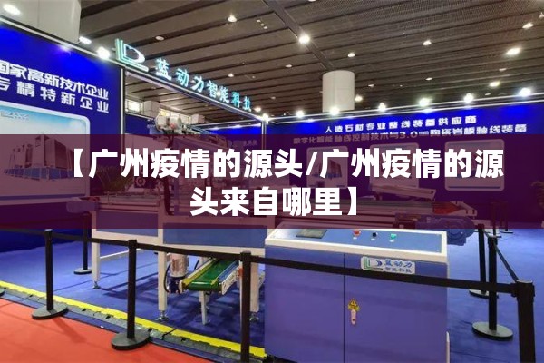 【广州疫情的源头/广州疫情的源头来自哪里】 【广州疫情的源头/广州疫情的源头来自哪里】