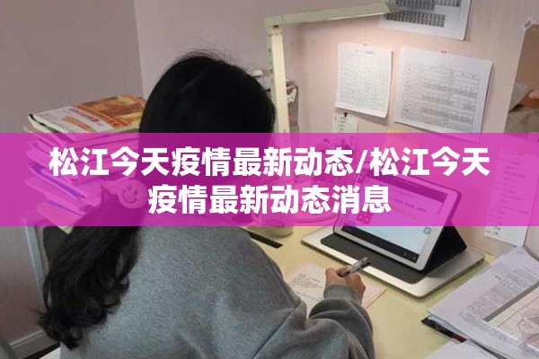 松江今天疫情最新动态/松江今天疫情最新动态消息