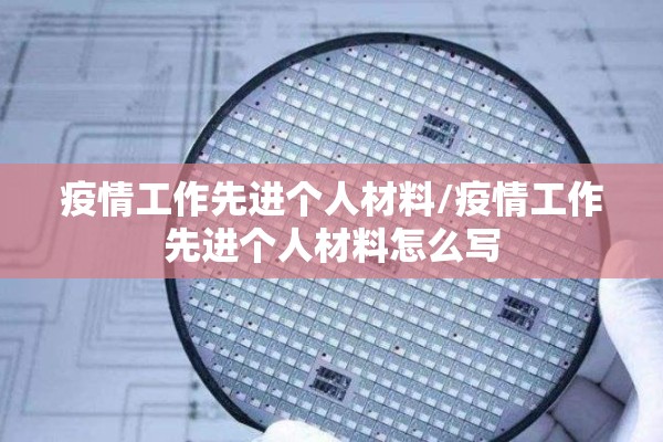 疫情工作先进个人材料/疫情工作先进个人材料怎么写 疫情工作先进个人材料/疫情工作先进个人材料怎么写