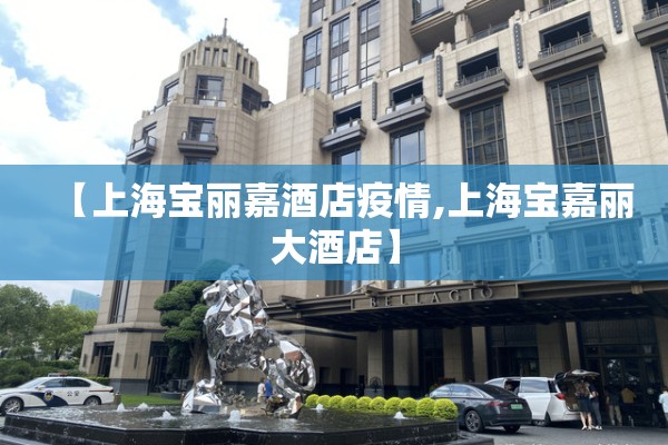 【上海宝丽嘉酒店疫情,上海宝嘉丽大酒店】 【上海宝丽嘉酒店疫情,上海宝嘉丽大酒店】