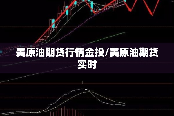 美原油期货行情金投/美原油期货实时