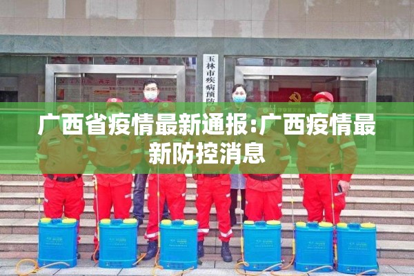 广西省疫情最新通报:广西疫情最新防控消息 广西省疫情最新通报:广西疫情最新防控消息