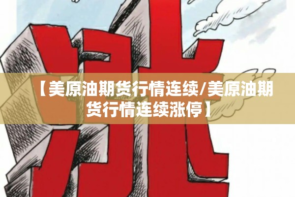 【美原油期货行情连续/美原油期货行情连续涨停】 【美原油期货行情连续/美原油期货行情连续涨停】
