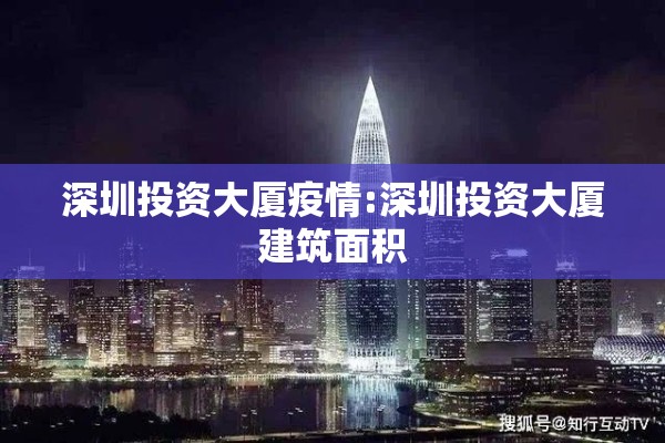 深圳投资大厦疫情:深圳投资大厦建筑面积 深圳投资大厦疫情:深圳投资大厦建筑面积
