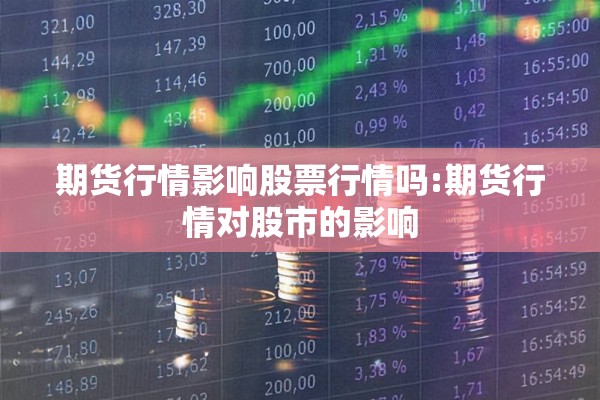 期货行情影响股票行情吗:期货行情对股市的影响