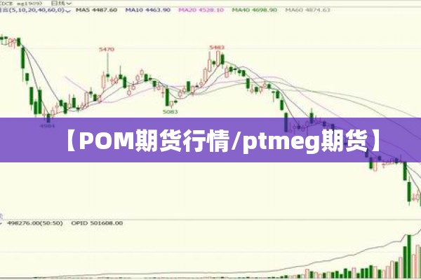 【POM期货行情/ptmeg期货】