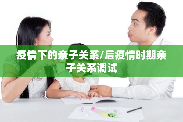 疫情下的亲子关系/后疫情时期亲子关系调试 疫情下的亲子关系/后疫情时期亲子关系调试