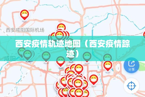 西安疫情轨迹地图(西安疫情踪迹) 西安疫情轨迹地图(西安疫情踪迹)