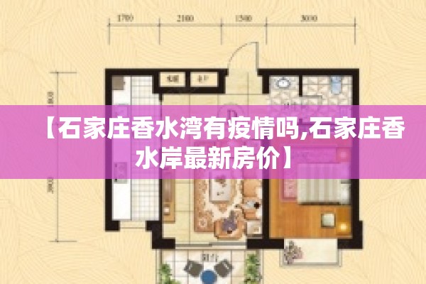 【石家庄香水湾有疫情吗,石家庄香水岸最新房价】 【石家庄香水湾有疫情吗,石家庄香水岸最新房价】