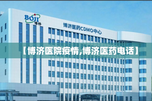 【博济医院疫情,博济医药电话】 【博济医院疫情,博济医药电话】