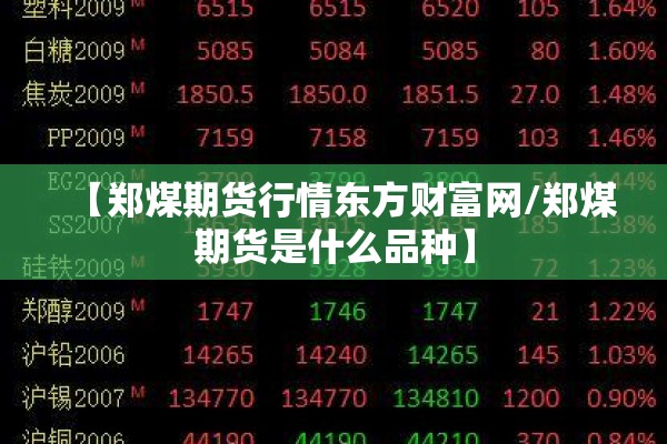 【郑煤期货行情东方财富网/郑煤期货是什么品种】