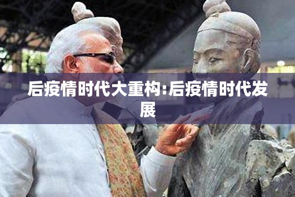 后疫情时代大重构:后疫情时代发展 后疫情时代大重构:后疫情时代发展