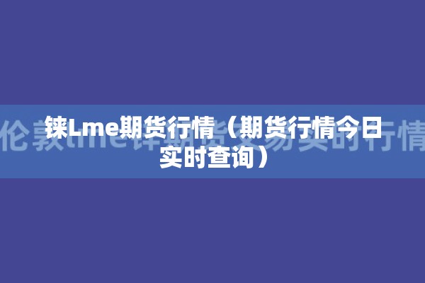 铼Lme期货行情（期货行情今日实时查询）