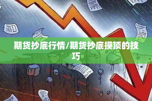 期货抄底行情/期货抄底摸顶的技巧 期货抄底行情/期货抄底摸顶的技巧