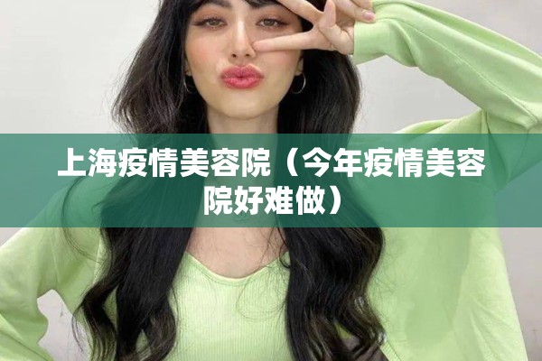 上海疫情美容院（今年疫情美容院好难做）