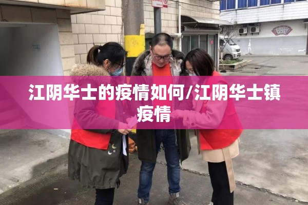 江阴华士的疫情如何/江阴华士镇疫情