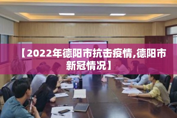 【2022年德阳市抗击疫情,德阳市新冠情况】